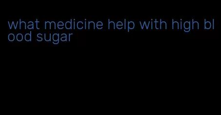 what medicine help with high blood sugar