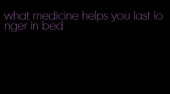 what medicine helps you last longer in bed
