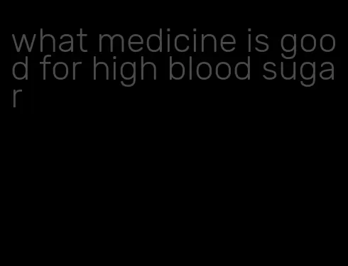 what medicine is good for high blood sugar