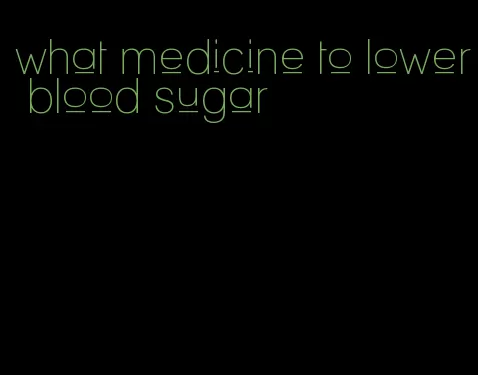 what medicine to lower blood sugar