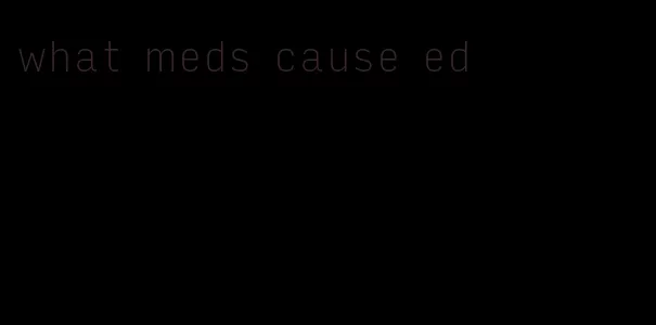 what meds cause ed