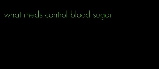 what meds control blood sugar