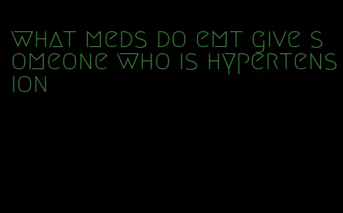 what meds do emt give someone who is hypertension