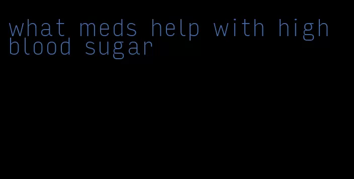 what meds help with high blood sugar