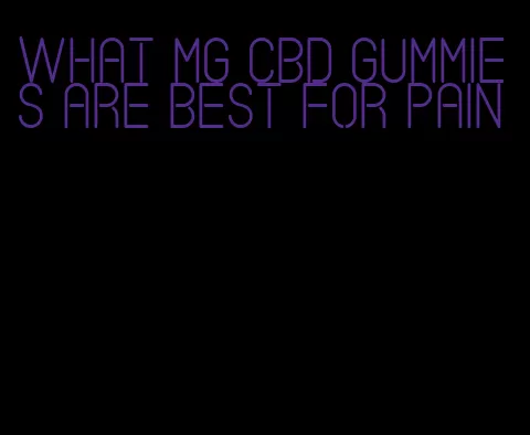 what mg cbd gummies are best for pain