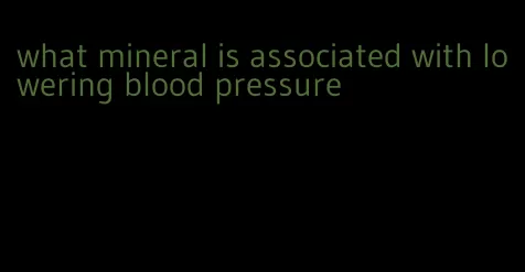what mineral is associated with lowering blood pressure