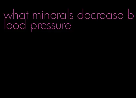 what minerals decrease blood pressure