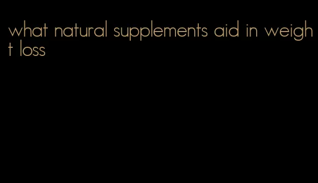 what natural supplements aid in weight loss