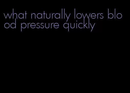what naturally lowers blood pressure quickly