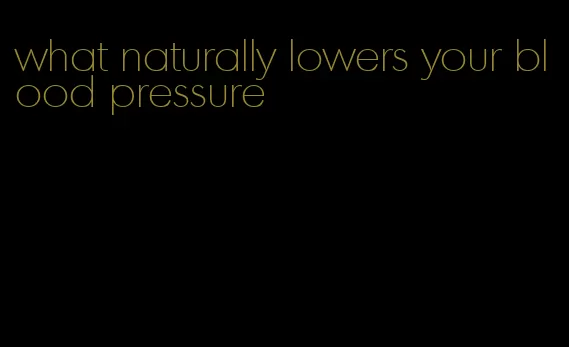 what naturally lowers your blood pressure