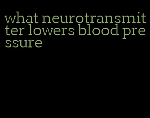 what neurotransmitter lowers blood pressure