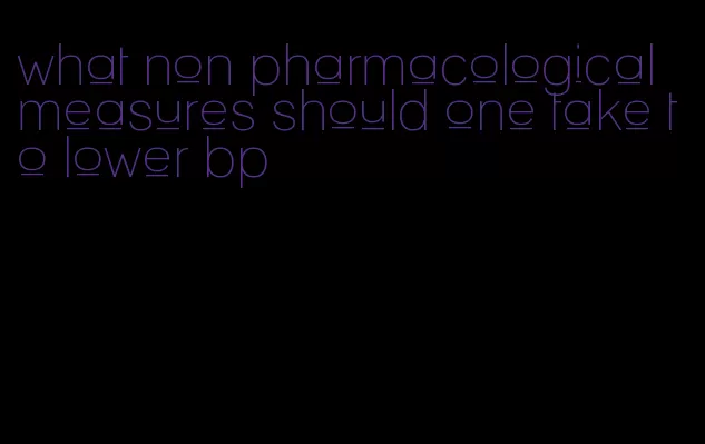 what non pharmacological measures should one take to lower bp