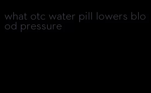 what otc water pill lowers blood pressure