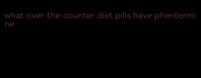 what over-the-counter diet pills have phentermine