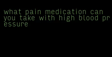 what pain medication can you take with high blood pressure