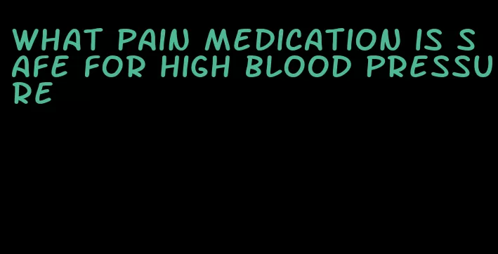 what pain medication is safe for high blood pressure