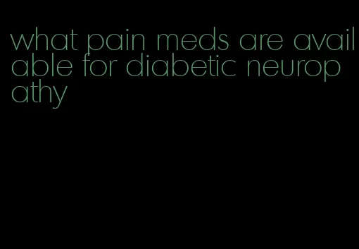 what pain meds are available for diabetic neuropathy