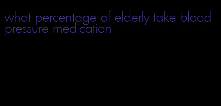 what percentage of elderly take blood pressure medication