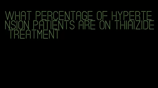 what percentage of hypertension patients are on thiaizide treatment