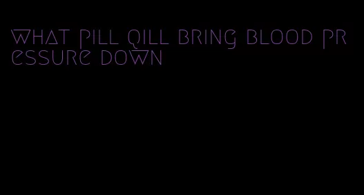 what pill qill bring blood pressure down