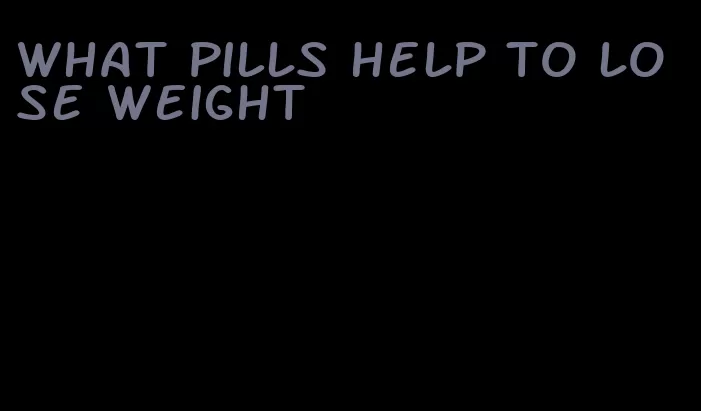 what pills help to lose weight