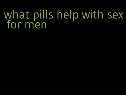 what pills help with sex for men