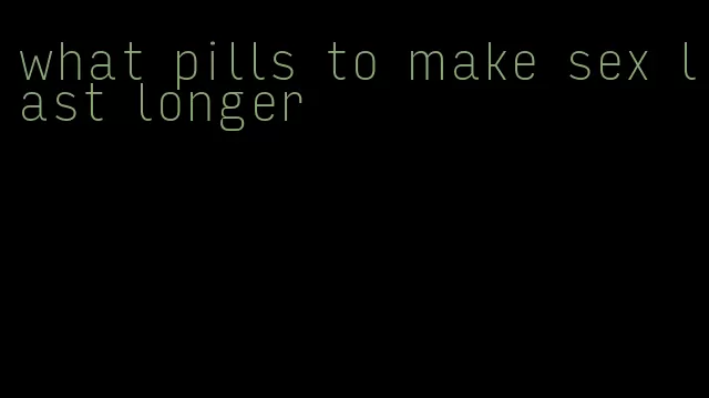 what pills to make sex last longer