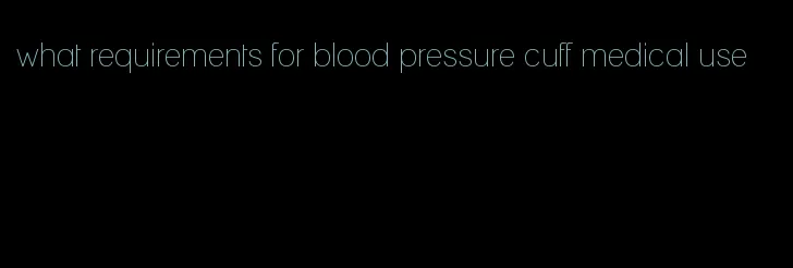 what requirements for blood pressure cuff medical use