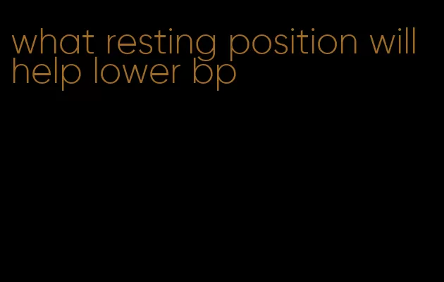 what resting position will help lower bp