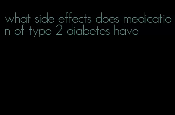 what side effects does medication of type 2 diabetes have