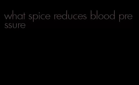 what spice reduces blood pressure