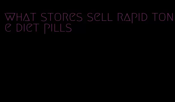 what stores sell rapid tone diet pills