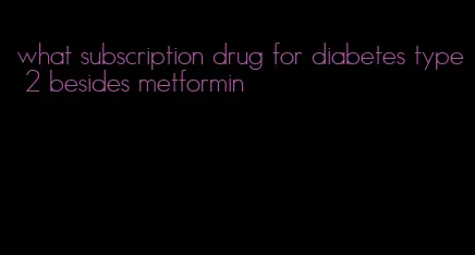 what subscription drug for diabetes type 2 besides metformin