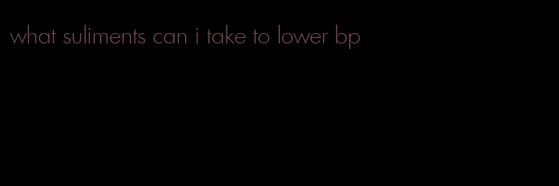 what suliments can i take to lower bp