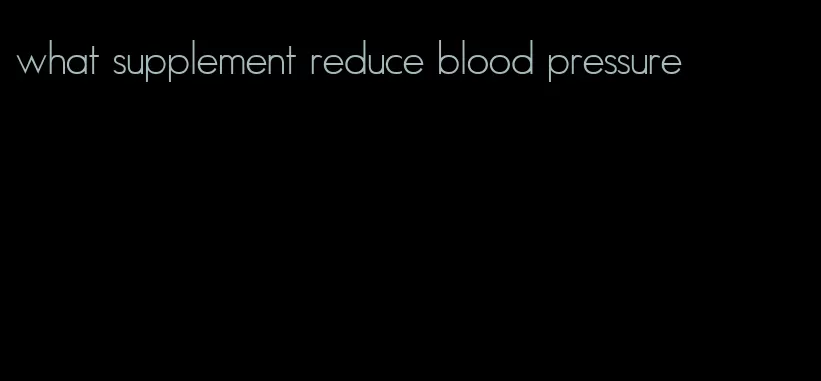 what supplement reduce blood pressure