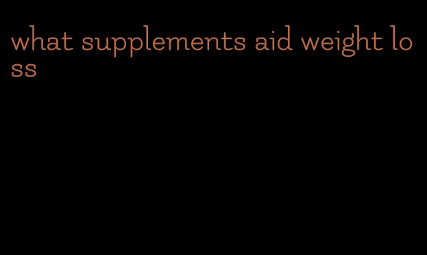 what supplements aid weight loss