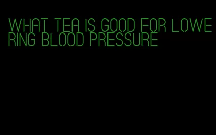 what tea is good for lowering blood pressure