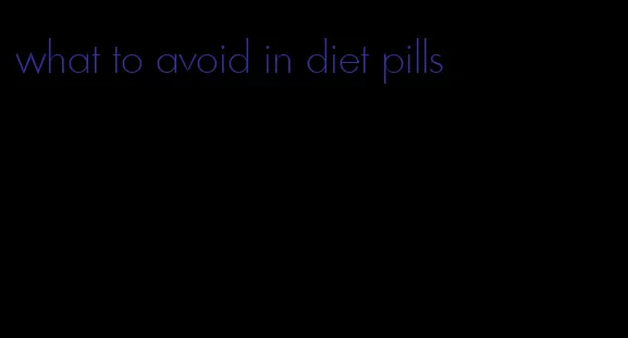 what to avoid in diet pills