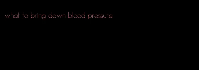 what to bring down blood pressure