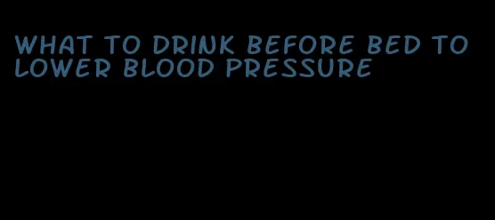 what to drink before bed to lower blood pressure