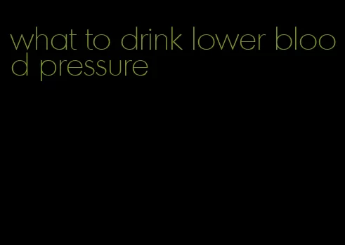 what to drink lower blood pressure
