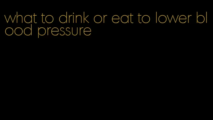 what to drink or eat to lower blood pressure