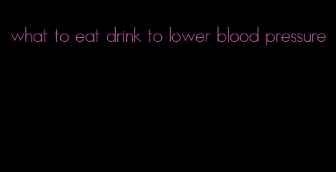 what to eat drink to lower blood pressure