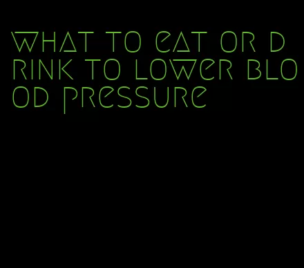 what to eat or drink to lower blood pressure