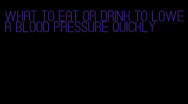 what to eat or drink to lower blood pressure quickly