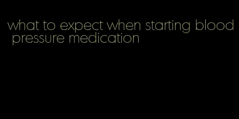 what to expect when starting blood pressure medication