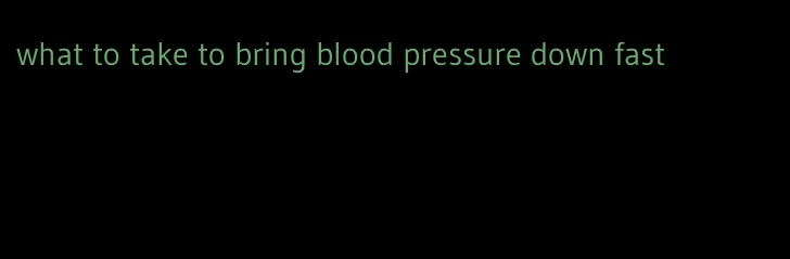 what to take to bring blood pressure down fast