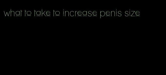 what to take to increase penis size