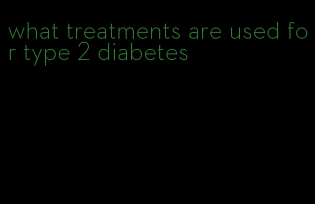 what treatments are used for type 2 diabetes