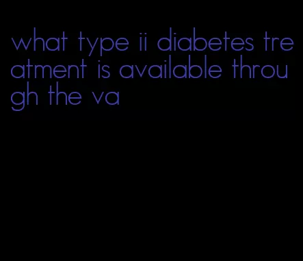 what type ii diabetes treatment is available through the va